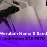 Cara Merubah Nama & Sandi WiFi IndiHome ZTE F670