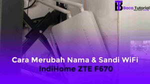 Cara Merubah Nama & Sandi WiFi IndiHome ZTE F670