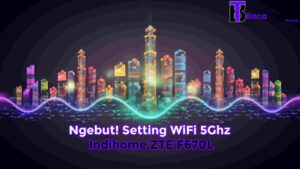 Ngebut! Setting WiFi 5Ghz Indihome ZTE F670L